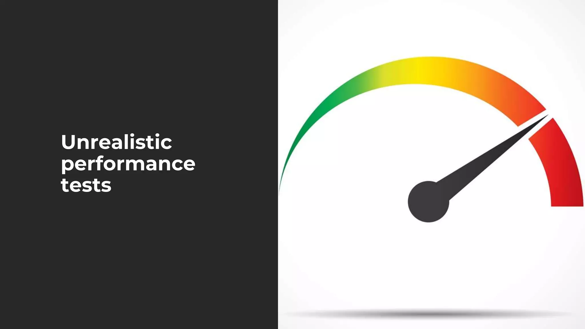 Unrealistic
performance
tests
 