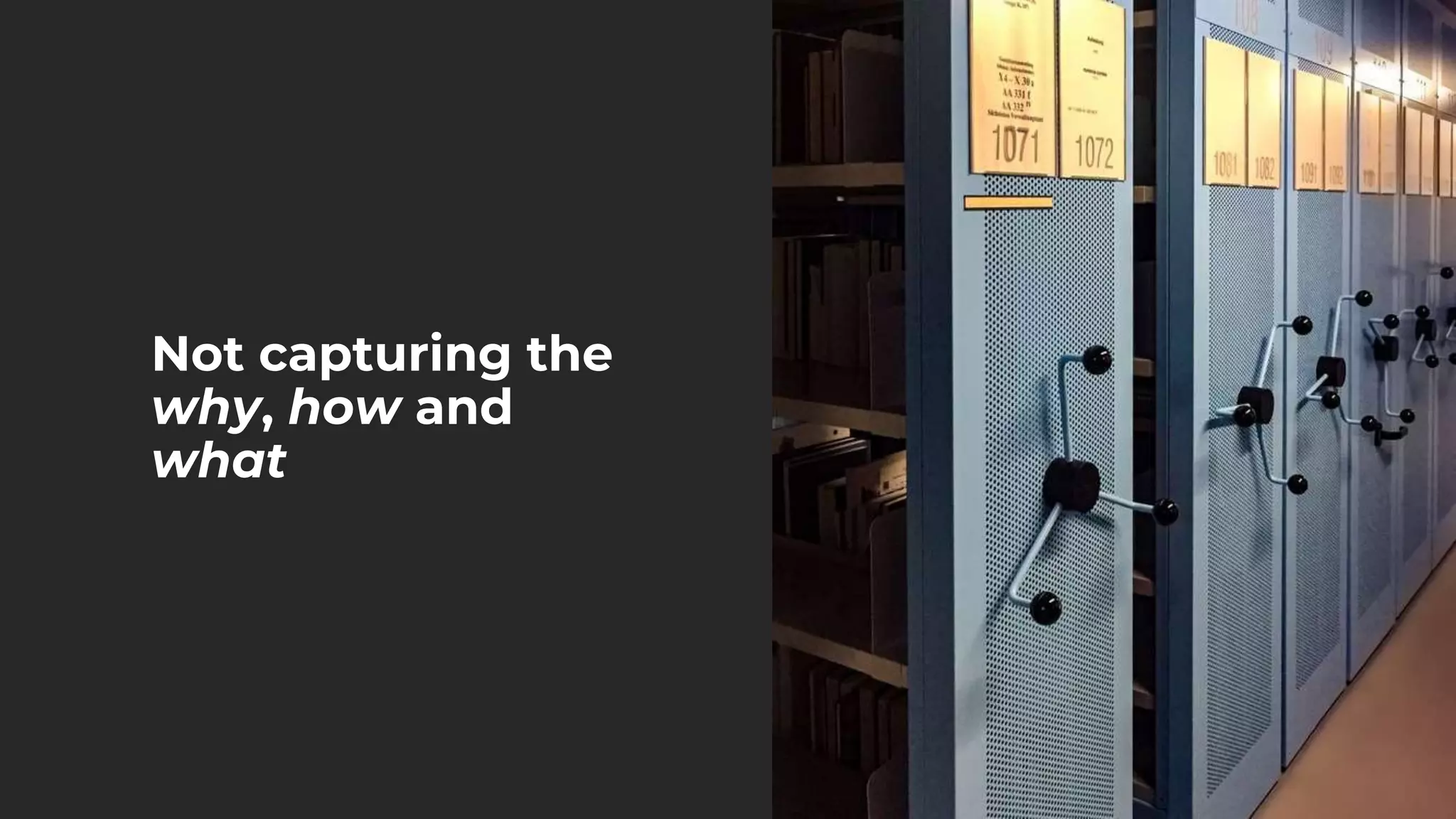 Not capturing the
why, how and
what
 