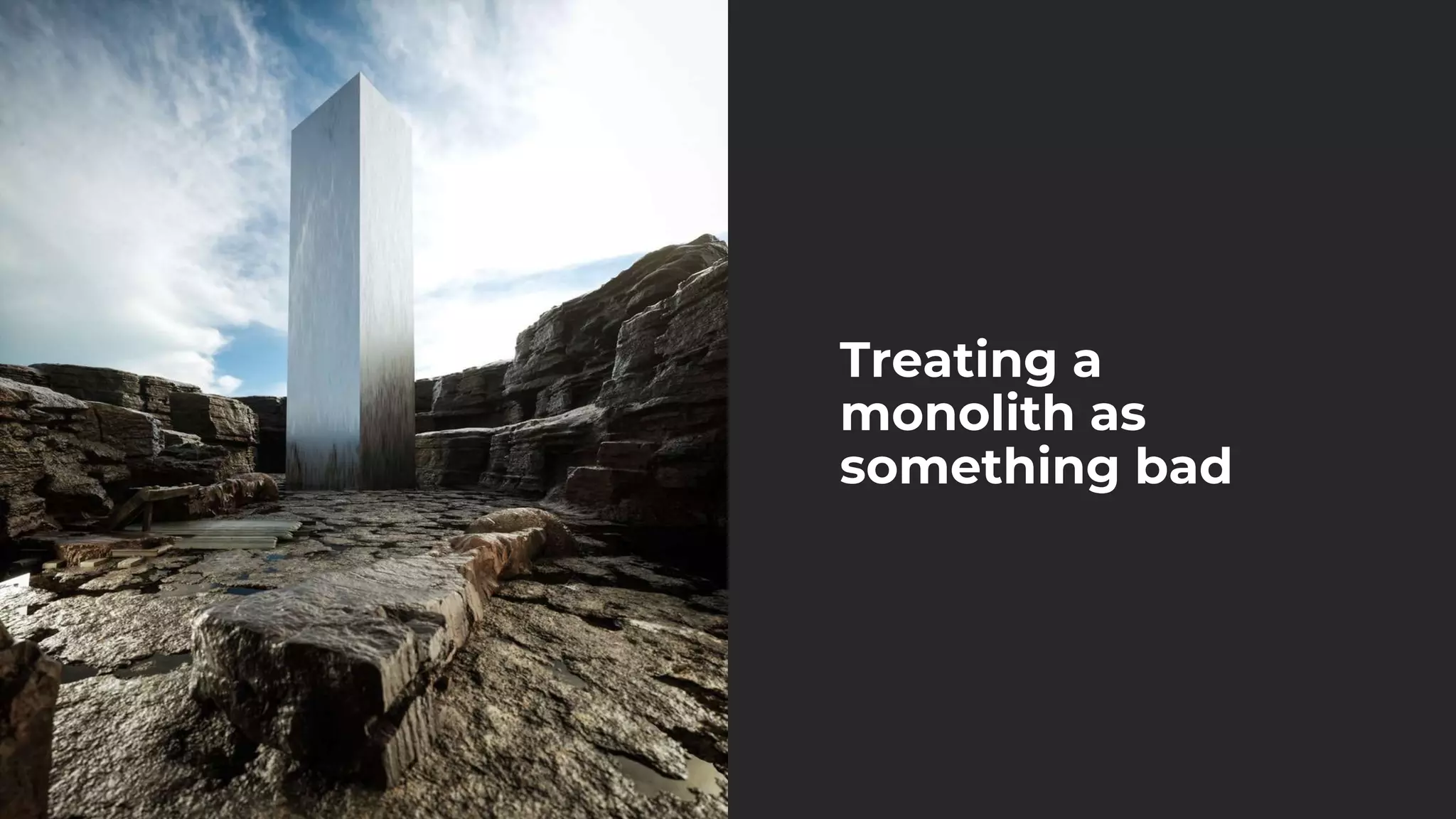 Treating a
monolith as
something bad
 