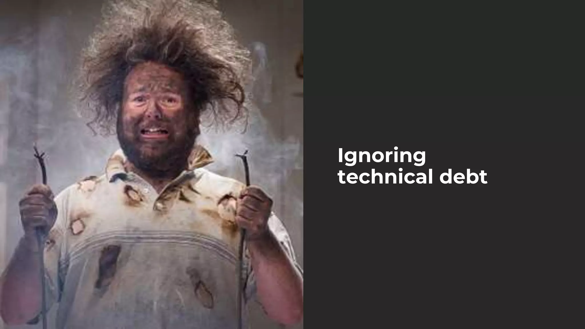 Ignoring
technical debt
 