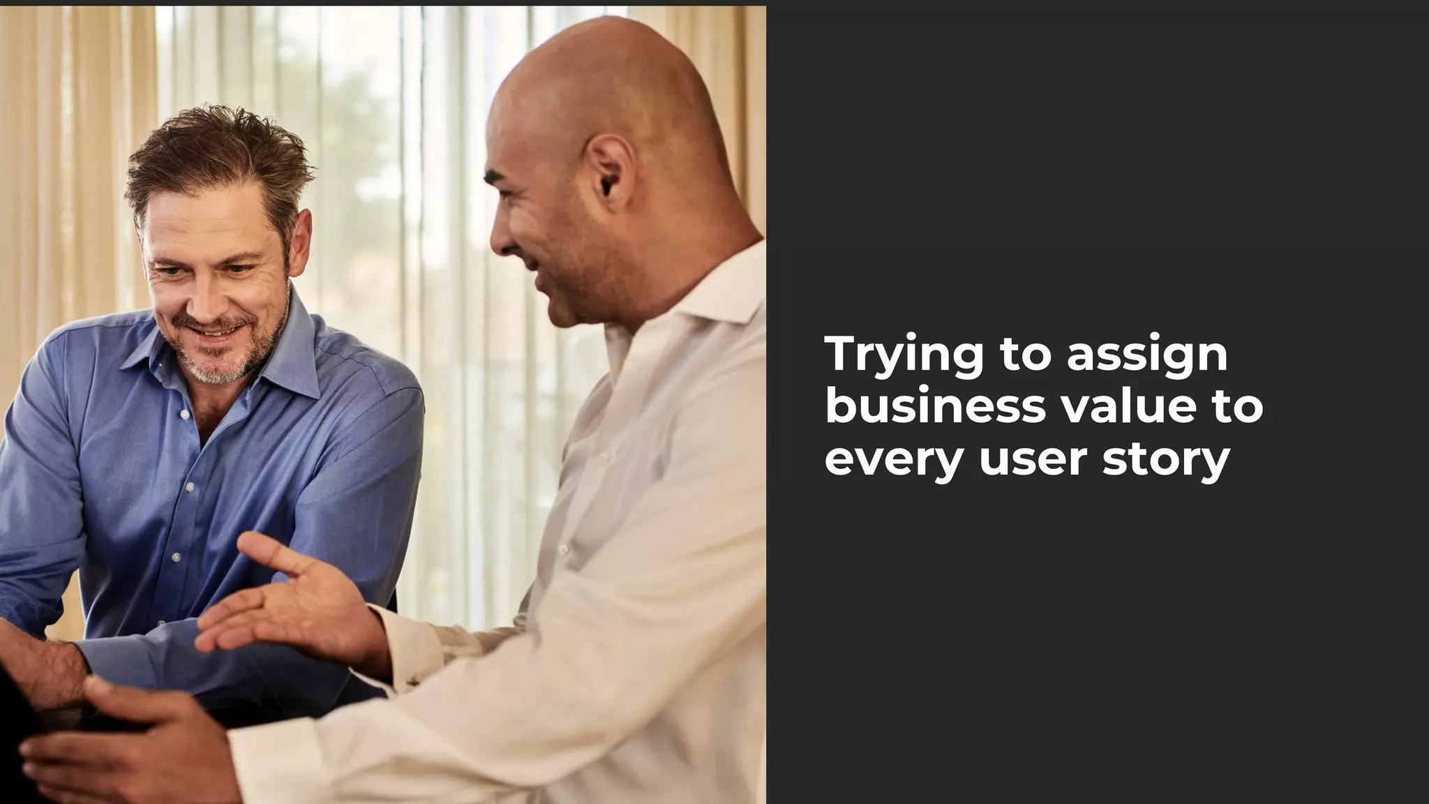 Trying to assign
business value to
every user story
 