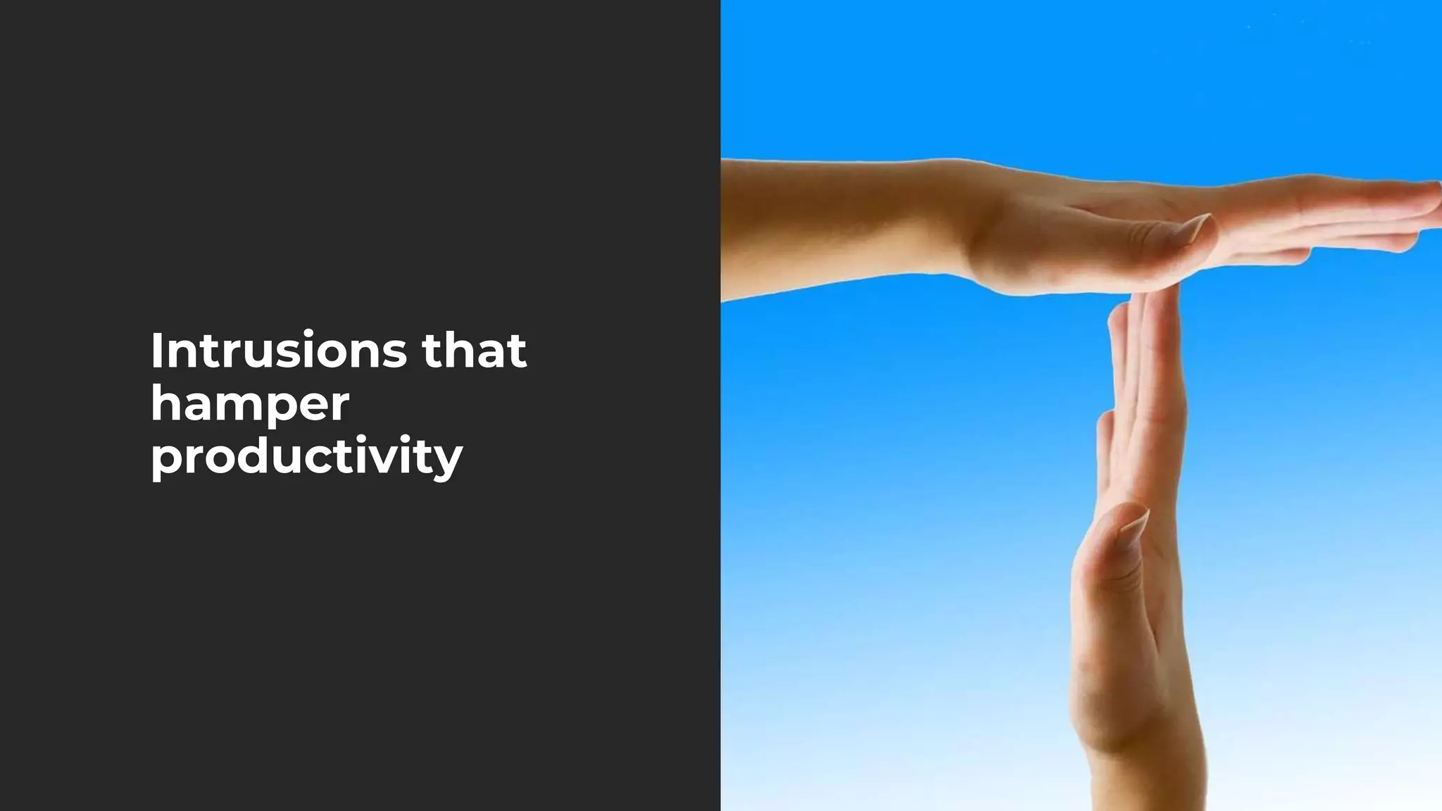 Intrusions that
hamper
productivity
 