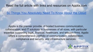 Read the full article with links and resources on Apptix.com 
50 Things You Absolutely Need To Know About the Cloud 
