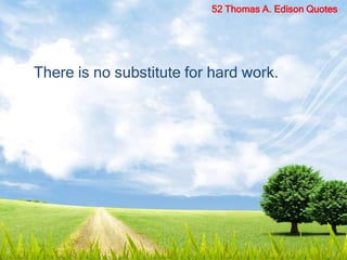 There is no substitute for hard work.
52 Thomas A. Edison Quotes
 