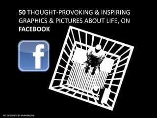50 THOUGHT-PROVOKING & INSPIRING
GRAPHICS & PICTURES ABOUT LIFE, ON
FACEBOOK
 