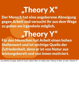 „Theory X“
Der Mensch hat eine angeborene Abneigung
gegen Arbeit und versucht ihr aus dem Wege
zu gehen wo irgendwie mögli...