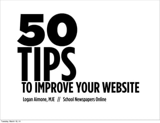 50
Logan Aimone, MJE // School Newspapers Online
TIPSTO IMPROVE YOUR WEBSITE
Tuesday, March 18, 14
 
