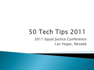 50 Tech Tips 2011  2011 Equal Justice Conference Las Vegas, Nevada 