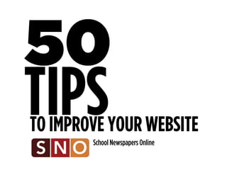 50 
TIPS TO IMPROVE YOUR WEBSITE 
Kari Koshiol // Knight Errant, MN // School Newspapers Online 
 