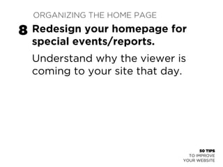 50 TIPS 
TO IMPROVE 
Create a clear hierarchy on 
your homepage. 
Help your reader know what’s 
important. 
YOUR WEBSITE 
...