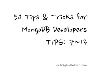 50 Tips & Tricks for
  MongoDB Developers
         TIPS: 7~13
           charsyam@naver.com
 