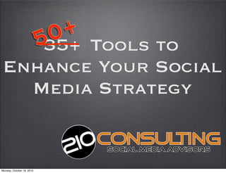 35+ Tools to
 Enhance Your Social
   Media Strategy


Monday, October 18, 2010
 