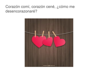 Corazón comí, corazón cené, ¿cómo me desencorazonaré?
www.padresenlaescuela.com
 