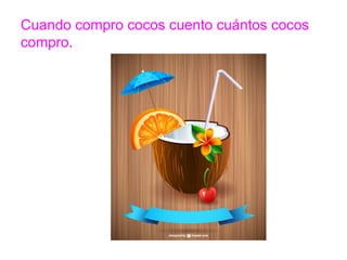Cuando compro cocos cuento cuántos cocos compro.
www.padresenlaescuela.com
 