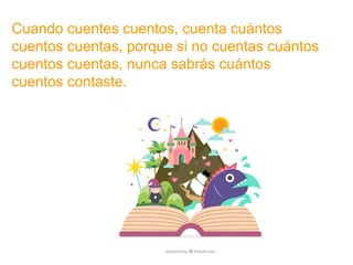 Cuando cuentes cuentos, cuenta cuántos cuentos cuentas,
porque si no cuentas cuántos cuentos cuentas, nunca
sabrás cuantos cuentos contaste.
www.padresenlaescuela.com
 