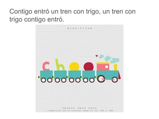 Contigo entró un tren con trigo, un tren con trigo contigo
entró.
www.padresenlaescuela.com
 