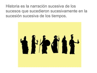 Historia es la narración sucesiva de los sucesos que
sucedieron sucesivamente en la sucesión sucesiva de los
tiempos.
www.padresenlaescuela.com
 