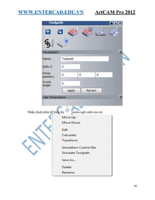 WWW.ENTERCAD.EDU.VN ArtCAM Pro 2012
30
Nhấp chuột phải để hiển thị menu ngữ cảnh của nó:
 