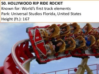 50. HOLLYWOOD RIP RIDE ROCKIT 
Known for: World’s first track elements 
Park: Universal Studios Florida, United States 
Height (ft.): 167  