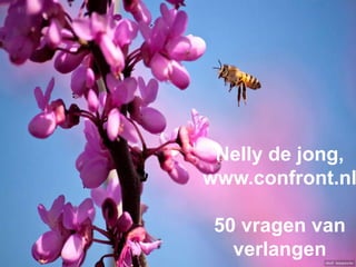 Nelly de jong,
www.confront.nl
50 vragen van
verlangen

 