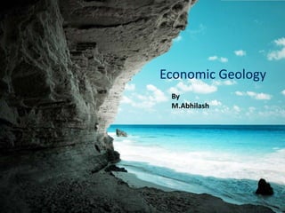 Economic Geology
 By
 M.Abhilash
 