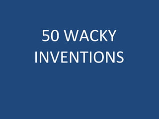 50 WACKY INVENTIONS 