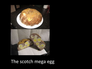 The scotch mega egg 