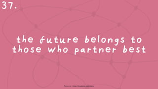 the future belongs to
those who partner best
37.
Resource: http://tinyletter.com/sync
 