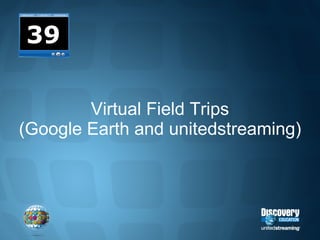 Virtual Field Trips (Google Earth and unitedstreaming) 39 