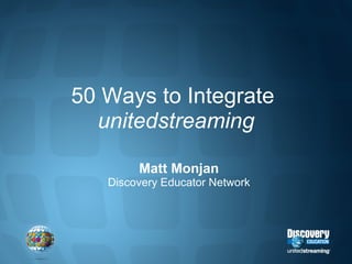 50 Ways to Integrate   unitedstreaming Matt Monjan Discovery Educator Network 