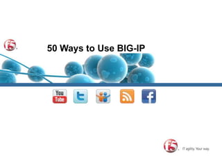 50 Ways to Use BIG-IP 