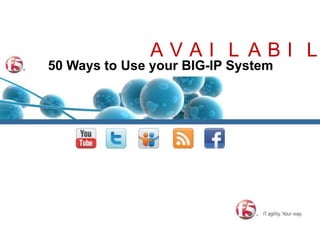 AVAILABILITY 50 Ways to Use your BIG-IP System 