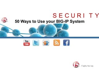 SECURITY 50 Ways to Use your BIG-IP System 