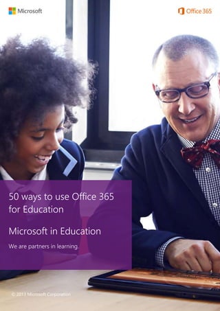 1
December 2013
50 ways to use Office 365
for Education
Microsoft in Education
We are partners in learning.
© 2013 Microsoft Corporation
 