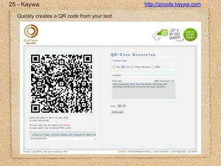25 - Kaywahttp://qrcode.kaywa.comQuickly creates a QR code from your text.