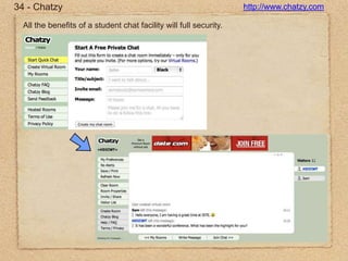 34 - Chatzyhttp://www.chatzy.comAll the benefits of a student chat facility will full security.