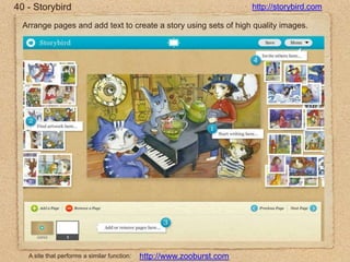 40 - Storybirdhttp://storybird.comArrange pages and add text to create a story using sets of high quality images.A site that performs a similar function:http://www.zooburst.com
