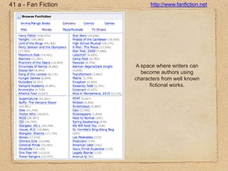 41 a - Fan Fictionhttp://www.fanfiction.netA space where writers can become authors using characters from well known fictional works.