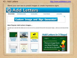 43 - Add Lettershttp://www.addletters.comBlend your own text to preset images to create impressive signs.
