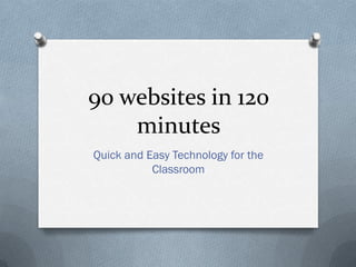 90 websites in 120
    minutes
Quick and Easy Technology for the
           Classroom
 