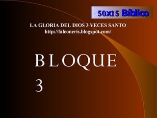 50x15 Bíblico BLOQUE 3 LA GLORIA DEL DIOS 3 VECES SANTO http://falconeris.blogspot.com/ 