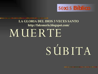 50x15 Bíblico MUERTE SÚBITA LA GLORIA DEL DIOS 3 VECES SANTO http://falconeris.blogspot.com/ 