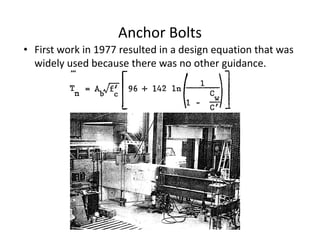 Anchor Bolts
• First work in 1977 resulted in a design equation that was
widely used because there was no other guidance.
 
