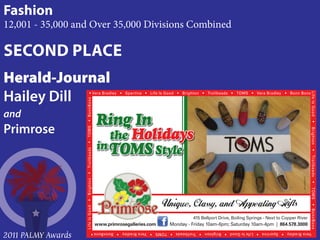 Fashion
12,001 - 35,000 and Over 35,000 Divisions Combined

SECOND PLACE
Herald-Journal
Hailey Dill
and
Primrose
                    Ring In
                       the Holidays
                    in TOMS Style




                                                               s004-HJ06601913
                    www.primrosegalleries.com        864.578.3000

2011 PALMY Awards
 