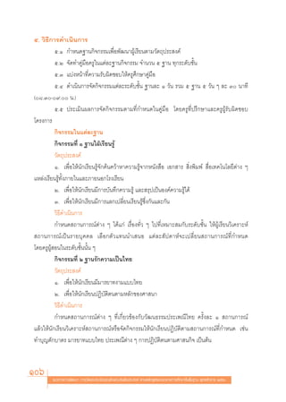 ı. «‘∏’°“√¥”‡π‘π°“√
          ı.Ò °”Àπ¥∞“π°‘®°√√¡‡æ◊ËÕæ—≤π“ºŸâ‡√’¬πμ“¡«—μ∂ÿª√– ß§å
          ı.Ú ®—¥∑”§Ÿà¡◊Õ§√Ÿ„π·μà≈–∞“π°‘®°√√¡ ®”π«π ı ∞“π ∑ÿ°√–¥—∫™—Èπ
          ı.Û ·∫àßÀπâ“∑’Ë§«“¡√—∫º‘¥™Õ∫„Àâ§√Ÿ»÷°…“§Ÿà¡◊Õ
          ı.Ù ¥”‡π‘π°“√®—¥°‘®°√√¡·μà≈–√–¥—∫™—Èπ ∞“π≈– Ò «—π √«¡ ı ∞“π ı «—π Ê ≈– Û π“∑’
(¯.Û-˘. π.)
          ı.ı ª√–‡¡‘πº≈°“√®—¥°‘®°√√¡μ“¡∑’Ë°”Àπ¥„π§Ÿà¡◊Õ ‚¥¬§√Ÿ∑’Ëª√÷°…“·≈–§√ŸºŸâ√—∫º‘¥™Õ∫
‚§√ß°“√
          °‘®°√√¡„π·μà≈–∞“π
          °‘®°√√¡∑’Ë Ò ∞“π„ΩÉ‡√’¬π√Ÿâ
          «—μ∂ÿª√– ß§å
          Ò. ‡æ◊ËÕ„Àâπ—°‡√’¬π√Ÿâ®—°§âπ§«â“À“§«“¡√Ÿâ®“°Àπ—ß ◊Õ ‡Õ° “√  ‘Ëßæ‘¡æå  ◊ËÕ‡∑§‚π‚≈¬’μà“ß Ê
·À≈àß‡√’¬π√Ÿâ∑—Èß¿“¬„π·≈–¿“¬πÕ°‚√ß‡√’¬π
          Ú. ‡æ◊ËÕ„Àâπ—°‡√’¬π¡’°“√∫—π∑÷°§«“¡√Ÿâ ·≈– √ÿª‡ªìπÕß§å§«“¡√Ÿâ‰¥â
          Û. ‡æ◊ËÕ„Àâπ—°‡√’¬π¡’°“√·≈°‡ª≈’Ë¬π‡√’¬π√Ÿâ´÷Ëß°—π·≈–°—π
          «‘∏’¥”‡π‘π°“√
          °”Àπ¥ ∂“π°“√≥åμà“ß Ê ‰¥â·°à ‡√◊ËÕß∑—Ë« Ê ‰ª∑’Ë‡À¡“– ¡°—∫√–¥—∫™—Èπ „ÀâºŸâ‡√’¬π«‘‡§√“–Àå
 ∂“π°“√≥å‡ªìπ√“¬∫ÿ§§≈ ‡≈◊Õ°μ—«·∑ππ”‡ πÕ ·μà≈– —ª¥“Àå®–‡ª≈’Ë¬π ∂“π°“√≥å∑’Ë°”Àπ¥
‚¥¬§√ŸºŸâ Õπ„π√–¥—∫™—Èππ—Èπ Ê
          °‘®°√√¡∑’Ë Ú ∞“π√—°§«“¡‡ªìπ‰∑¬
          «—μ∂ÿª√– ß§å
          Ò. ‡æ◊ËÕ„Àâπ—°‡√’¬π¡’¡“√¬“∑ß“¡·∫∫‰∑¬
          Ú. ‡æ◊ËÕ„Àâπ—°‡√’¬πªØ‘∫—μ‘μπμ“¡À≈—°¢Õß»“ π“
          «‘∏’¥”‡π‘π°“√
          °”Àπ¥ ∂“π°“√≥åμà“ß Ê ∑’Ë‡°’Ë¬«¢âÕß°—∫«—≤π∏√√¡ª√–‡æ≥’‰∑¬ §√—Èß≈– Ò  ∂“π°“√≥å
·≈â«„Àâπ—°‡√’¬π«‘‡§√“–Àå ∂“π°“√≥åÀ√◊Õ®—¥°‘®°√√¡„Àâπ—°‡√’¬πªØ‘∫—μ‘μ“¡ ∂“π°“√≥å∑’Ë°”Àπ¥ ‡™àπ
∑”∫ÿ≠μ—°∫“μ√ ¡“√¬“∑·∫∫‰∑¬ ª√–‡æ≥’μà“ß Ê °“√ªØ‘∫—μ‘μπμ“¡»“ π°‘® ‡ªìπμâπ



106     ·π«∑“ß°“√æ—≤π“ °“√«—¥·≈–ª√–‡¡‘π§ÿ≥≈—°…≥–Õ—πæ÷ßª√– ß§å μ“¡À≈—° Ÿμ√·°π°≈“ß°“√»÷°…“¢—Èπæ◊Èπ∞“π æÿ∑∏»—°√“™ ÚııÒ
 