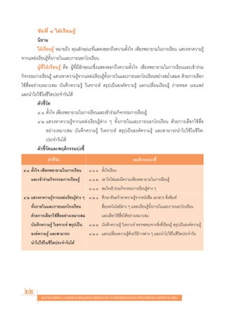 ¢âÕ∑’Ë Ù „ΩÉ‡√’¬π√Ÿâ
           π‘¬“¡
           „ΩÉ‡√’¬π√Ÿâ À¡“¬∂÷ß §ÿ≥≈—°…≥–∑’Ë· ¥ßÕÕ°∂÷ß§«“¡μ—Èß„® ‡æ’¬√æ¬“¬“¡„π°“√‡√’¬π · «ßÀ“§«“¡√Ÿâ
®“°·À≈àß‡√’¬π√Ÿâ∑—Èß¿“¬„π·≈–¿“¬πÕ°‚√ß‡√’¬π
           ºŸâ∑’Ë„ΩÉ‡√’¬π√Ÿâ §◊Õ ºŸâ∑’Ë¡’≈—°…≥–´÷Ëß· ¥ßÕÕ°∂÷ß§«“¡μ—Èß„® ‡æ’¬√æ¬“¬“¡„π°“√‡√’¬π·≈–‡¢â“√à«¡
°‘®°√√¡°“√‡√’¬π√Ÿâ · «ßÀ“§«“¡√Ÿâ®“°·À≈àß‡√’¬π√Ÿâ∑—Èß¿“¬„π·≈–¿“¬πÕ°‚√ß‡√’¬πÕ¬à“ß ¡Ë”‡ ¡Õ ¥â«¬°“√‡≈◊Õ°
„™â ◊ËÕÕ¬à“ß‡À¡“– ¡ ∫—π∑÷°§«“¡√Ÿâ «‘‡§√“–Àå  √ÿª‡ªìπÕß§å§«“¡√Ÿâ ·≈°‡ª≈’Ë¬π‡√’¬π√Ÿâ ∂à“¬∑Õ¥ ‡º¬·æ√à
·≈–π”‰ª„™â„π™’«‘μª√–®”«—π‰¥â
           μ—«™’È«—¥
           Ù.Ò μ—Èß„® ‡æ’¬√æ¬“¬“¡„π°“√‡√’¬π·≈–‡¢â“√à«¡°‘®°√√¡°“√‡√’¬π√Ÿâ
           Ù.Ú · «ßÀ“§«“¡√Ÿâ®“°·À≈àß‡√’¬π√Ÿâμà“ß Ê ∑—Èß¿“¬„π·≈–¿“¬πÕ°‚√ß‡√’¬π ¥â«¬°“√‡≈◊Õ°„™â ◊ËÕ
                  Õ¬à“ß‡À¡“– ¡ ∫—π∑÷°§«“¡√Ÿâ «‘‡§√“–Àå  √ÿª‡ªìπÕß§å§«“¡√Ÿâ ·≈– “¡“√∂π”‰ª„™â„π™’«‘μ-
                  ª√–®”«—π‰¥â
           μ—«™’È«—¥·≈–æƒμ‘°√√¡∫àß™’È
                 μ—«™’È«—¥                                                          æƒμ‘°√√¡∫àß™’È
 Ù.Ò μ—Èß„® ‡æ’¬√æ¬“¬“¡„π°“√‡√’¬π                Ù.Ò.Ò μ—Èß„®‡√’¬π
     ·≈–‡¢â“√à«¡°‘®°√√¡°“√‡√’¬π√Ÿâ               Ù.Ò.Ú ‡Õ“„®„ à·≈–¡’§«“¡‡æ’¬√æ¬“¬“¡„π°“√‡√’¬π√Ÿâ
                                                 Ù.Ò.Û  π„®‡¢â“√à«¡°‘®°√√¡°“√‡√’¬π√Ÿâμà“ß Ê
 Ù.Ú · «ßÀ“§«“¡√Ÿâ®“°·À≈àß‡√’¬π√Ÿâμà“ß Ê Ù.Ú.Ò »÷°…“§âπ§«â“À“§«“¡√Ÿâ®“°Àπ—ß ◊Õ ‡Õ° “√  ‘Ëßæ‘¡æå
     ∑—Èß¿“¬„π·≈–¿“¬πÕ°‚√ß‡√’¬π                             ◊ËÕ‡∑§‚π‚≈¬’μà“ß Ê ·À≈àß‡√’¬π√Ÿâ∑—Èß¿“¬„π·≈–¿“¬πÕ°‚√ß‡√’¬π
     ¥â«¬°“√‡≈◊Õ°„™â ◊ËÕÕ¬à“ß‡À¡“– ¡                       ·≈–‡≈◊Õ°„™â ◊ËÕ‰¥âÕ¬à“ß‡À¡“– ¡
     ∫—π∑÷°§«“¡√Ÿâ «‘‡§√“–Àå  √ÿª‡ªìπ            Ù.Ú.Ú ∫—π∑÷°§«“¡√Ÿâ «‘‡§√“–Àå μ√«® Õ∫®“° ‘Ëß∑’Ë‡√’¬π√Ÿâ  √ÿª‡ªìπÕß§å§«“¡√Ÿâ
     Õß§å§«“¡√Ÿâ ·≈– “¡“√∂                       Ù.Ú.Û ·≈°‡ª≈’Ë¬π§«“¡√Ÿâ¥â«¬«‘∏’°“√μà“ß Ê ·≈–π”‰ª„™â„π™’«‘μª√–®”«—π
     π”‰ª„™â„π™’«‘μª√–®”«—π‰¥â




 22         ·π«∑“ß°“√æ—≤π“ °“√«—¥·≈–ª√–‡¡‘π§ÿ≥≈—°…≥–Õ—πæ÷ßª√– ß§å μ“¡À≈—° Ÿμ√·°π°≈“ß°“√»÷°…“¢—Èπæ◊Èπ∞“π æÿ∑∏»—°√“™ ÚııÒ
 