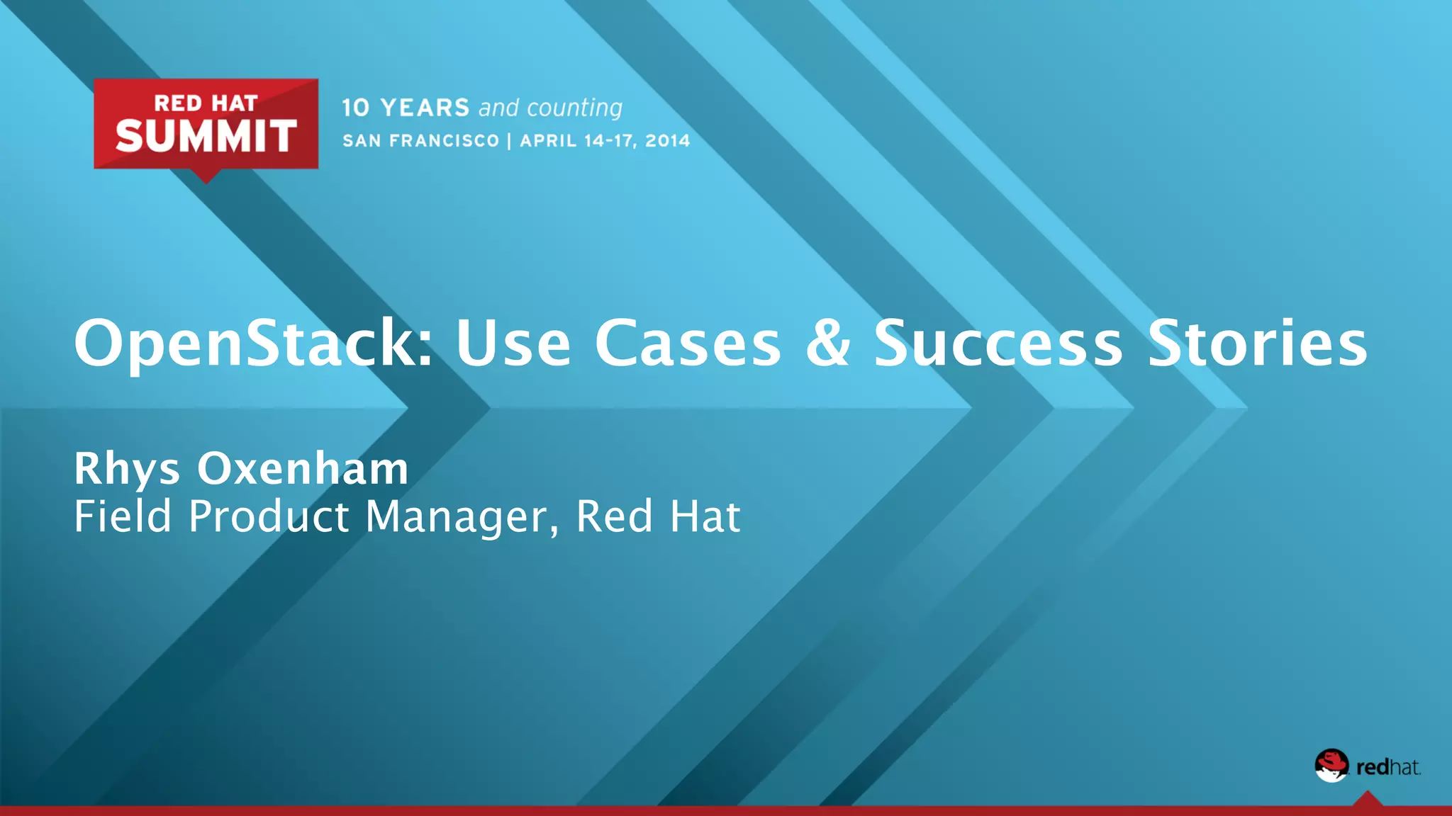 OpenStack: Use Cases & Success Stories
Rhys Oxenham
Field Product Manager, Red Hat
 