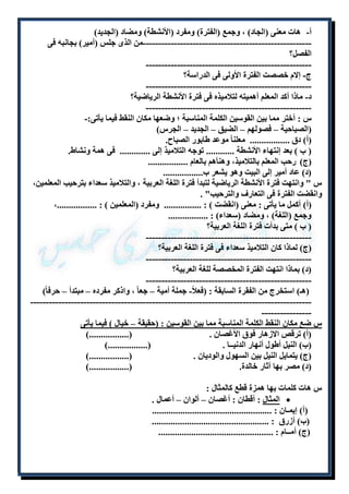 أ- هات معنى )الجاد( ، وجمع )الفترة( ومفرد )الأنشطة( ومضاد )الجديد( 
------------------------------------------------------من الذى جلس )أمير( بجانبه فى 
الفصل؟ 
----------------------------------------------------- 
ج- إلام خصصت الفترة الأولى فى الدراسة؟ 
----------------------------------------------------- 
د- ماذا أكد المعلم أهميته لتلاميذه فى فترة الأنشطة الرياضية؟ 
----------------------------------------------------- 
س : أختر مما بين القوسين الكلمة المناسبة ؛ وضعها مكان النقط فيما يأتى:- 
)الصباحية – فصولهم – الضيق – الجديد – الجرس( 
)أ( دق ................. معلنا موعد طابور الصباح. 
) ب ( بعد إنتهاء الأنشطة ............ توجه التلاميذ إلى ............. فى همة ونشاط. 
)ج( رحب المعلم بالتلاميذ، وهنأهم بالعام ................. 
)د( عاد أمير إلى البيت وهو يشعر ب................. 
س " وانتهت فترة الأنشطة الرياضية لتبدأ فترة اللغة العربية ، والتلاميذ سعداء بترحيب المعلمين، 
وانقضت الفترة فى التعارف والترحيب" . 
)أ( أكمل ما يأتى : معنى )انقضت ( : ................ ومفرد )المعلمين ( : .................، 
وجمع )اللغة( ، ومضاد )سعداء( : ................. 
) ب ( متى بدأت فترة اللغة العربية؟ 
----------------------------------------------------- 
)ج( لماذا كان التلاميذ سعداء فى فترة اللغة العربية؟ 
----------------------------------------------------- 
)د( بماذا انتهت الفترة المخصصة للغة العربية؟ 
----------------------------------------------------- 
)هـ( استخرج من الفقرة السابقة : )فعلا - جملة أمية – جعا ، واذكر مفرده – مبتدأ – حرفا(ً 
------------------------------------------------------------------------------------------ 
---------------- 
س ضع مكان النقط الكلمة المناسبة مما بين القوسين : )حقيقة – خيال ( فيما يأتى 
)أ( ترقص الازهار فوق الأغصان . ).................( 
)ب( النيل أطول أنهار الدنيــا . ).................( 
)ج( يتمايل النيل بين السهول والوديان . ).................( 
)د( مصر بها آثار خالدة. ).................( 
س هات كلمات بها همزة قطع كالمثال : 
المثال : أقطان : أغصان – ألوان – أعمال .  
)أ( إيمـان : ................................................... 
)ب( أزرق : .................................................. 
)ج( أمــام : ................................................. 
 