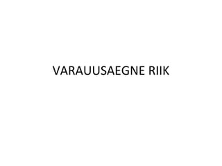 VARAUUSAEGNE RIIK
 