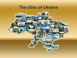 The cities of Ukraine
 